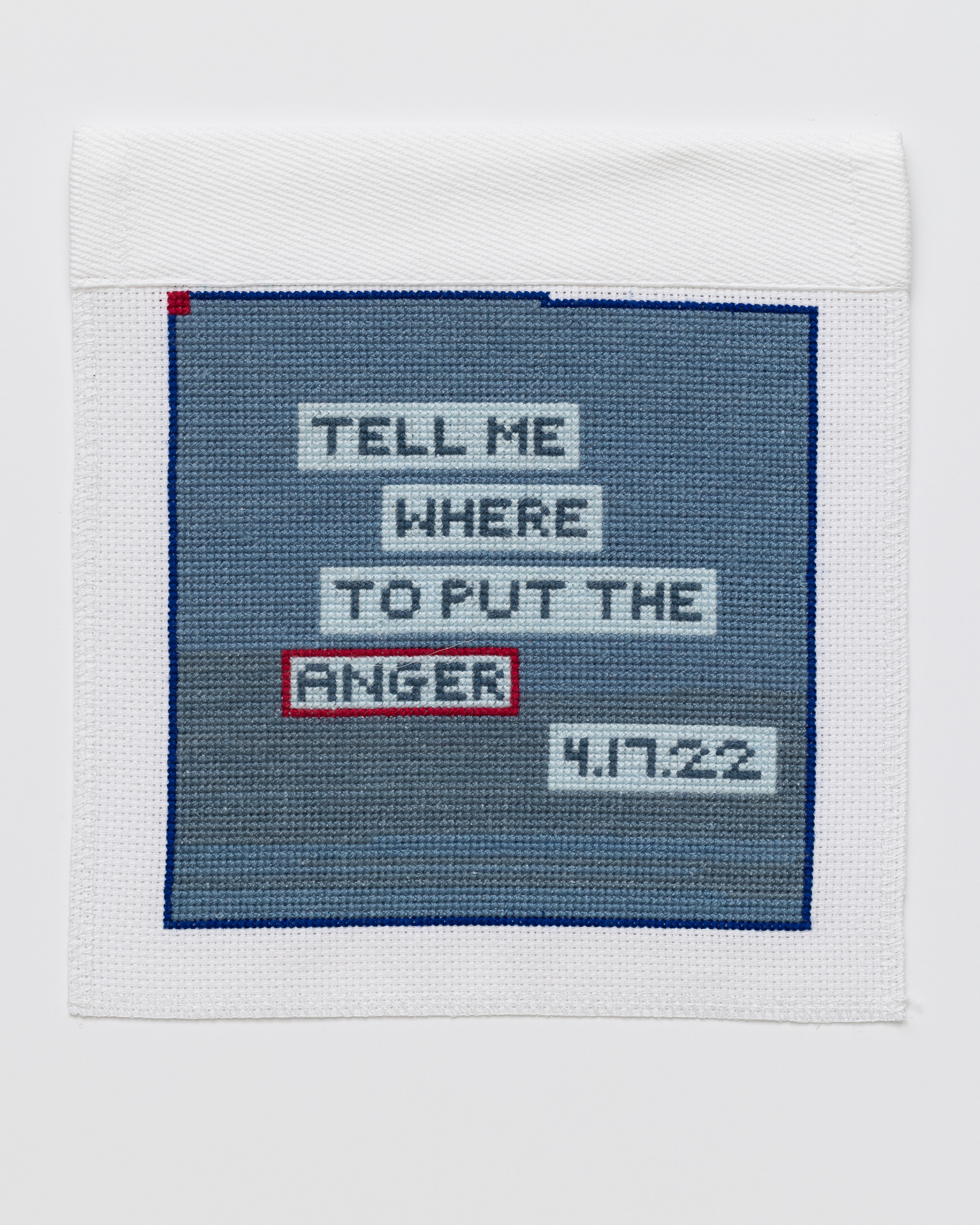 Apr 17, 2022 Blue stitching on a white square, with the words "TELL ME WHERE TO PUT THE ANGER" inside lighter blue boxes. "4/17/22" is in the lowest light blue box. The box around "ANGER" is outlined in red.