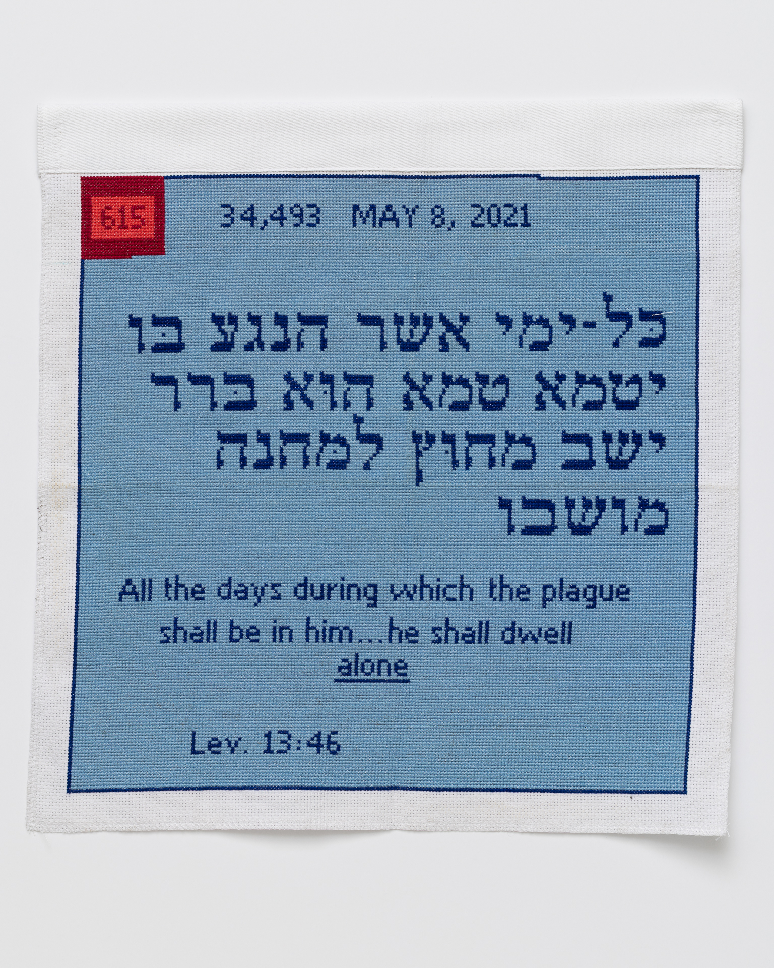 Cross stitch embroidery of Hebrew text written in dark blue thread on light blue background. At the top "34, 493 May 8, 2021" is written, across the bottom "All the days during which the plague shall be in him, he shall dwell alone [with "alone" underlined] Lev. 13: 46" A red square with "615" inside is in the top left corner.